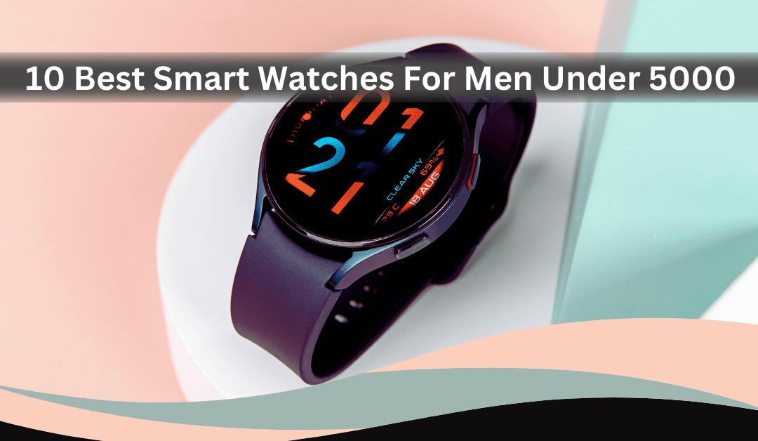 best-smart-watches-for-men-under-5000 (1)