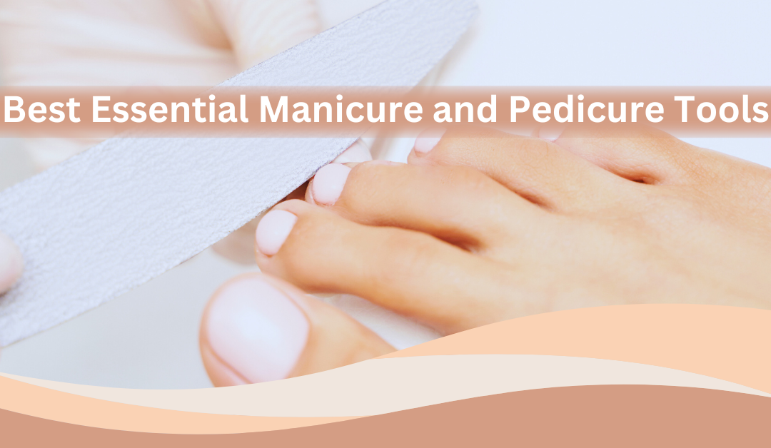 Essential Manicure and Pedicure Tools