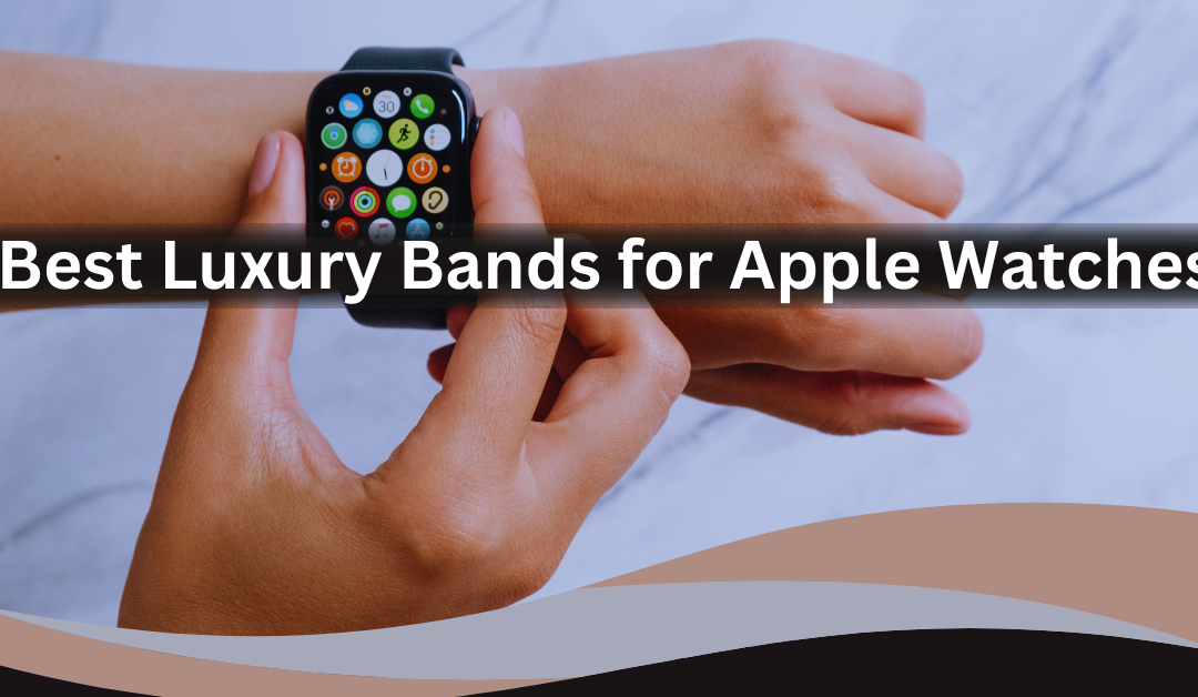 Luxury Bands for Apple Watches