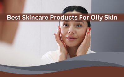 Skincare Products For Oily Skin